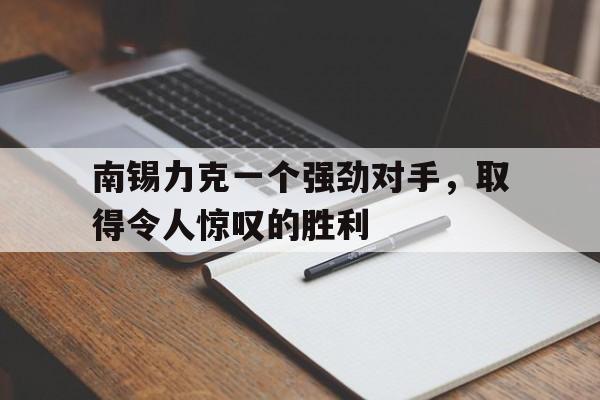 南锡力克一个强劲对手，取得令人惊叹的胜利
